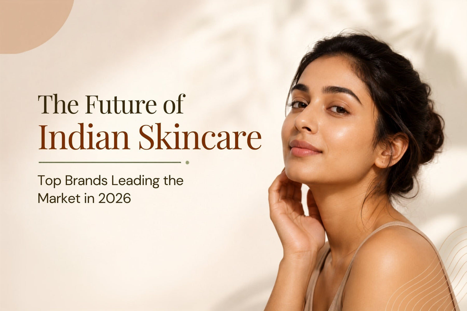 The Future of Indian Skincare: Top Brands Leading the Market in 2026