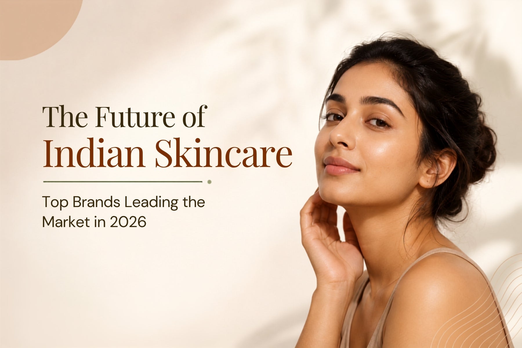 The Future of Indian Skincare: Top Brands Leading the Market in 2026