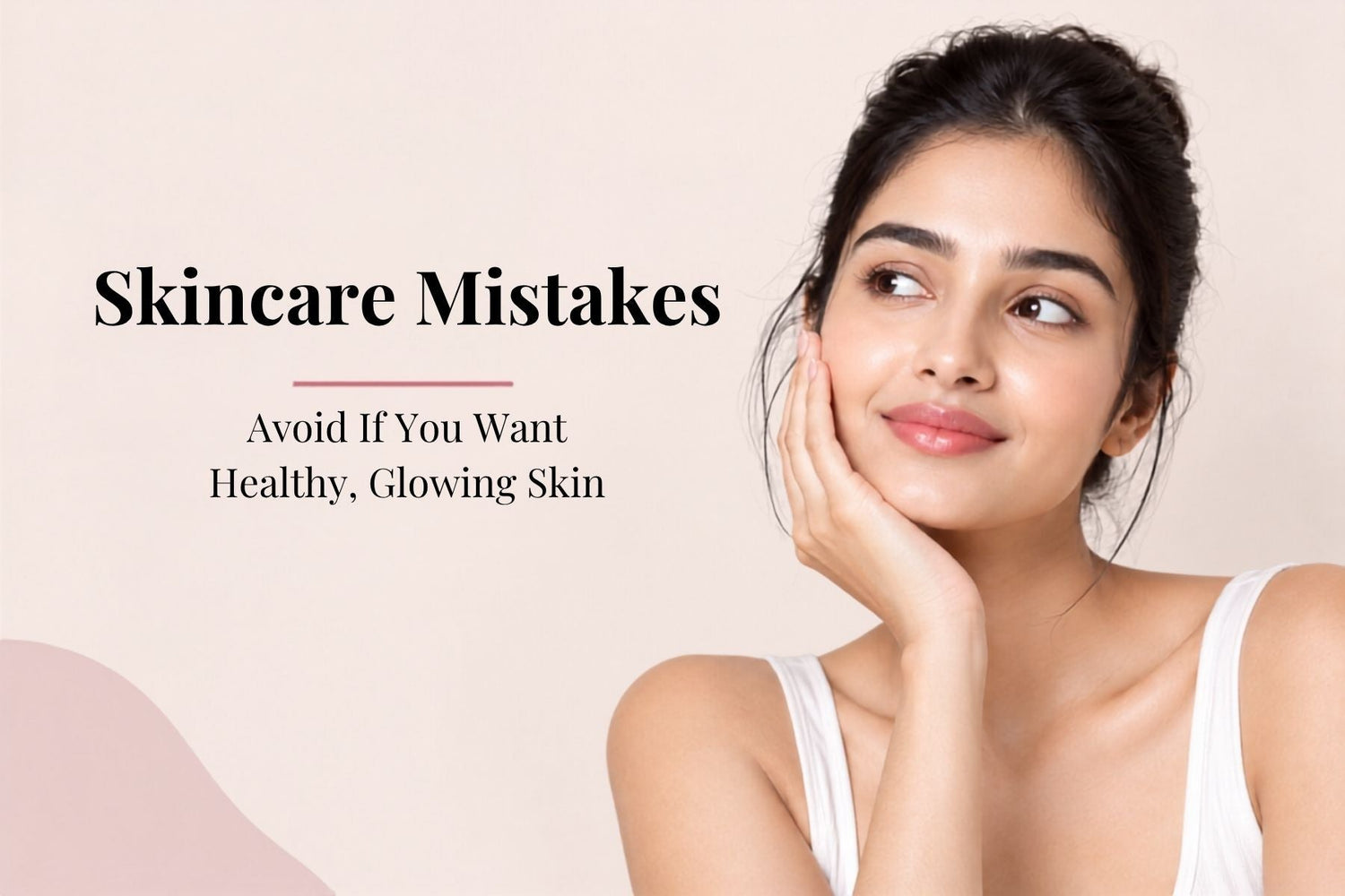 Skincare Mistakes to Avoid If You Want Healthy, Glowing Skin