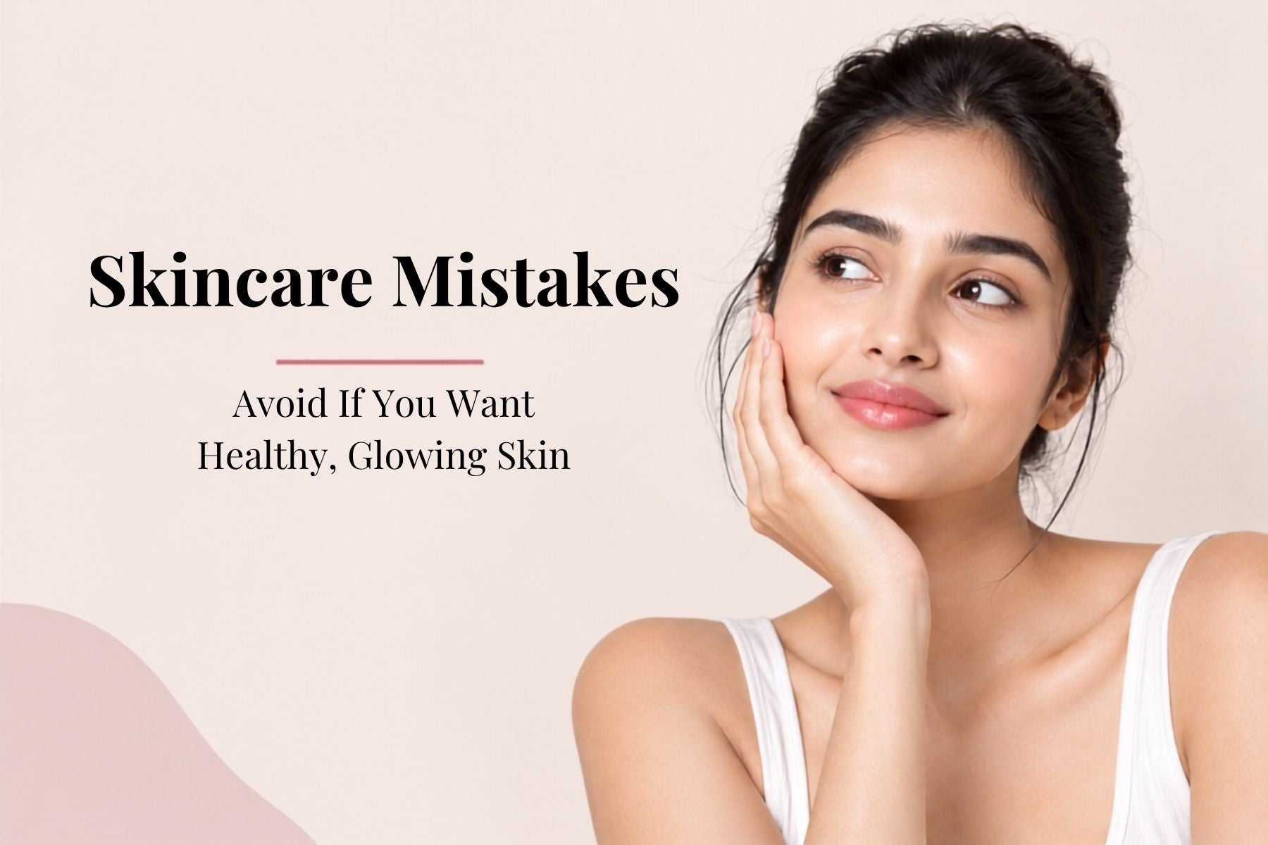 Skincare Mistakes to Avoid If You Want Healthy, Glowing Skin
