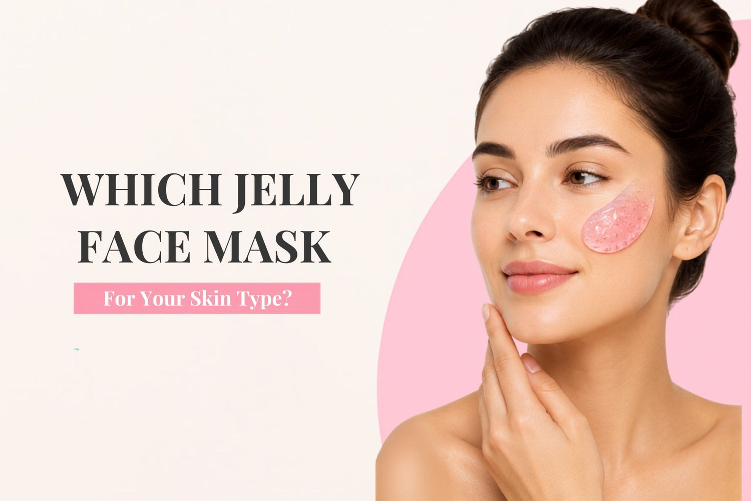 Which Jelly Face Mask Should You Choose for Your Skin Type
